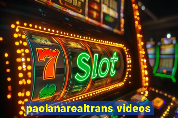 paolanarealtrans videos